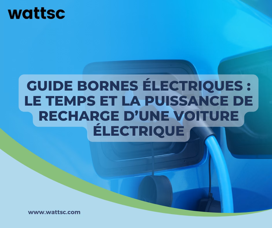 Guide bornes électriques : le temps et la puissance de recharge d&rsquo;une voiture électrique