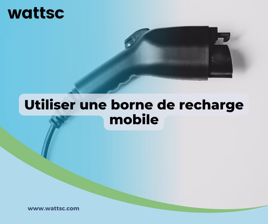 Guide borne recharge voiture électrique : Utiliser une borne de recharge mobile
